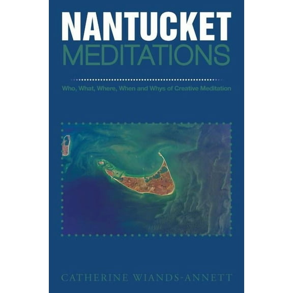 Nantucket Meditations : Who, What, Where, When and Whys of Creative Meditation