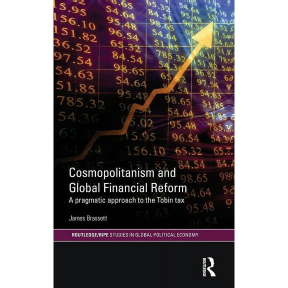 Ripe Global Political Economy Cosmopolitanism and Global Financial Reform: A Pragmatic Approach to the Tobin Tax, (Hardcover)