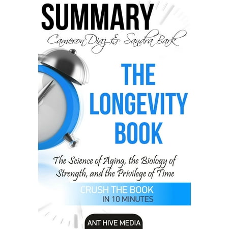 Cameron Diaz & Sandra Bark’s The Longevity Book: The Science of Aging, the Biology of Strength and the Privilege of Time | Summary -