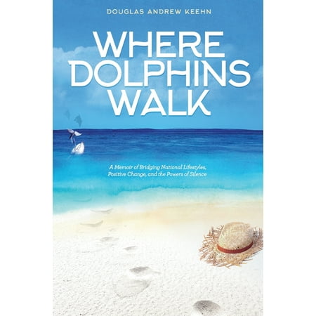 Where Dolphins Walk A Memoir of Bridging National Lifestyles Positive Change and Powers of Silence
