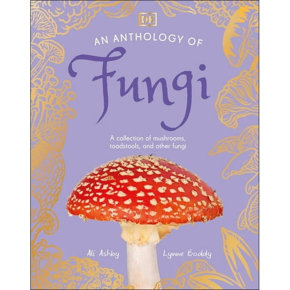 DK Little Anthologies An Anthology of Fungi: A Collection of Mushrooms, Toadstools and Other Fungi, (Hardcover)