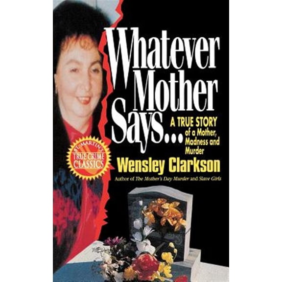 Pre-Owned Whatever Mother Says...: A True Story of a Mother, Madness and Murder (St. Martin's True Crime Classics)