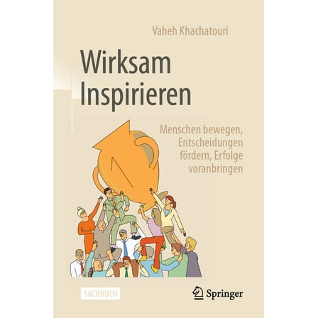 Wirksam Inspirieren: Menschen Bewegen, Entscheidungen FÃ¶rdern, Erfolge Voranbringen, (Hardcover)