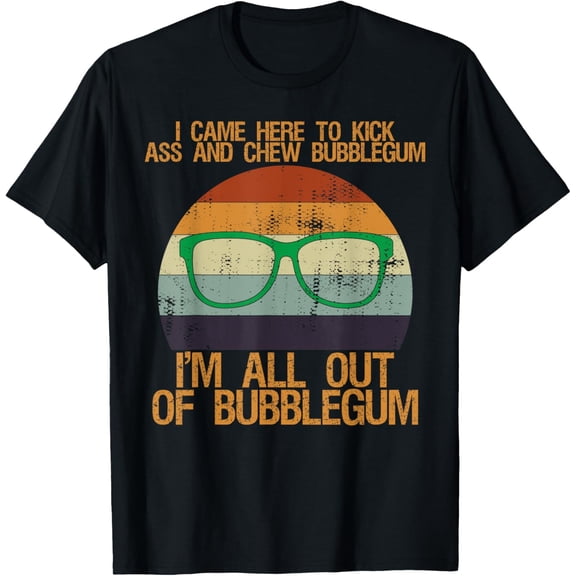 I Came Here To Kick Ass And Chew Bubblegum Funny T-Shirt men and women can wear, black, white, gifts