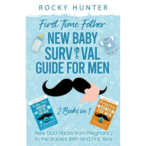 First Time Father New Baby Survival Guide for Men: 2 Books in 1 New Dad Hacks from Pregnancy to the Babies Birth and Fir, (Paperback)