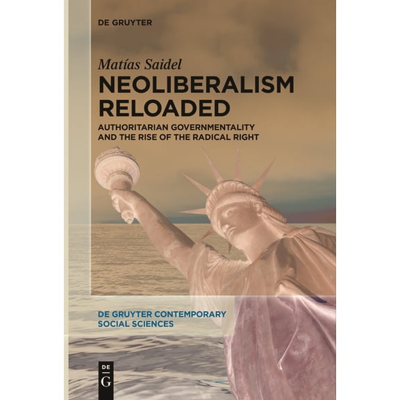 de Gruyter Contemporary Social Sciences Neoliberalism Reloaded: Authoritarian Governmentality and the Rise of the Radical Right, Book 13, (Paperback)