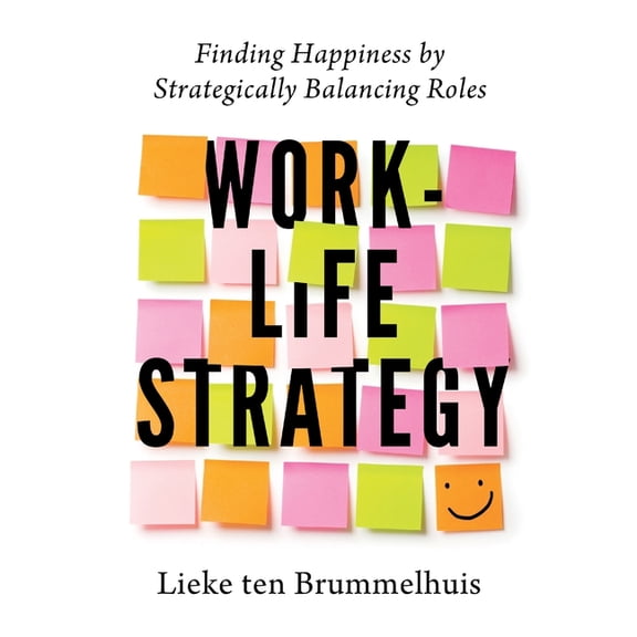 Work-Life Strategy: Finding Happiness by Strategically Balancing Roles, (Paperback)