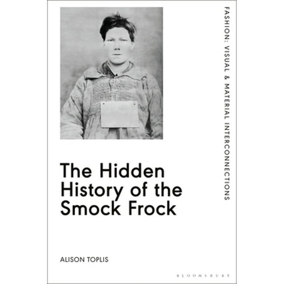 Fashion: Visual & Material Interconnections: The Hidden History of the Smock Frock (Paperback)