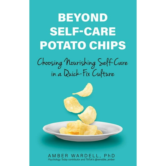 Beyond Self-Care Potato Chips: Choosing Nourishing Self-Care in a Quick-Fix Culture (Paperback)