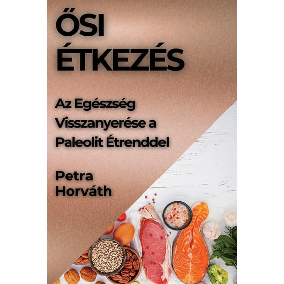 Ősi Étkezés: Az Egészség Visszanyerése a Paleolit Étrenddel, (Paperback)