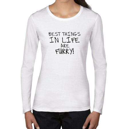 The Best Things In Life are Furry - Cats & Dogs Pets Women's Long Sleeve