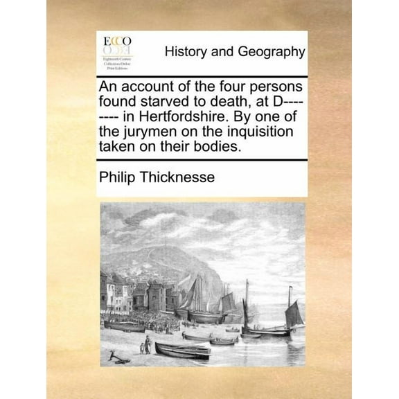 An Account of the Four Persons Found Starved to Death, at D-------- In Hertfordshire. by One of the Jurymen on the Inquisition Taken on Their Bodies. (Paperback)