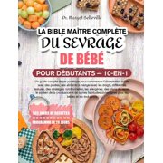 La Bible MaÃ®tre ComplÃ¨te Du Sevrage de BÃ©bÃ© Pour DÃ©butants - 10-En-1: Un guide complet Ã©tape par Ã©tape pour commencer l', (Paperback)