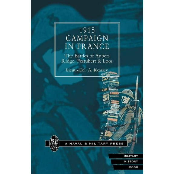 1915 Campaign in France. the Battles of Aubers Ridge, Festubert & Loos Considered in Relation to the Field Service Regulations (Paperback)