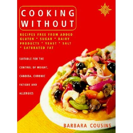 Cooking Without: All Recipes Free from Added Gluten, Sugar, Dairy Produce, Yeast, Salt and Saturated (Best Sugar For Cooking)