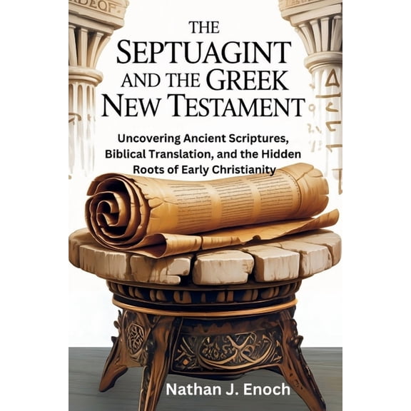The Septuagint and the Greek New Testament: Uncovering Ancient Scriptures, Biblical Translation, and the Hidden Roots of, (Paperback)