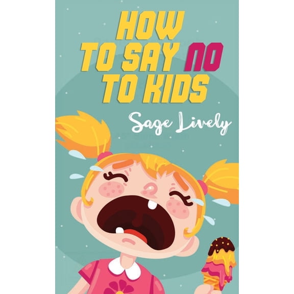 How to say no to kids: Know when your child manipulates you. Practical guidance loaded with toddler discipline tips to o, (Paperback)