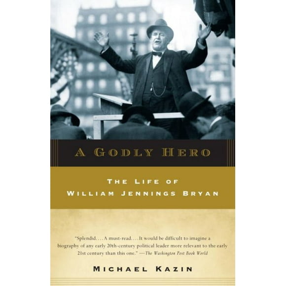 Pre-owned Godly Hero : The Life of William Jennings Bryan, Paperback by Kazin, Michael, ISBN 0385720564, ISBN-13 9780385720564