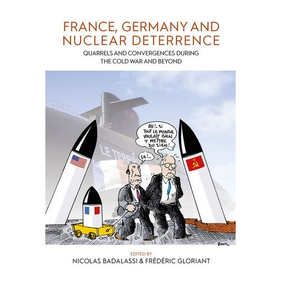 France, Germany, and Nuclear Deterrence: Quarrels and Convergences During the Cold War and Beyond, (Hardcover)