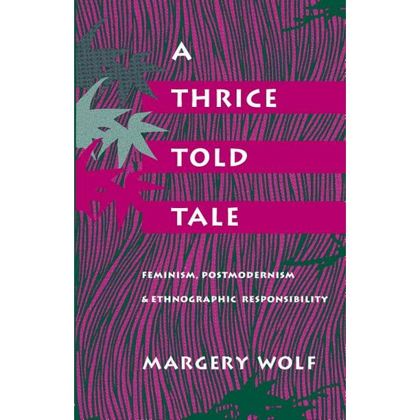 A ThriceTold Tale Feminism, Postmodernism, and Ethnographic