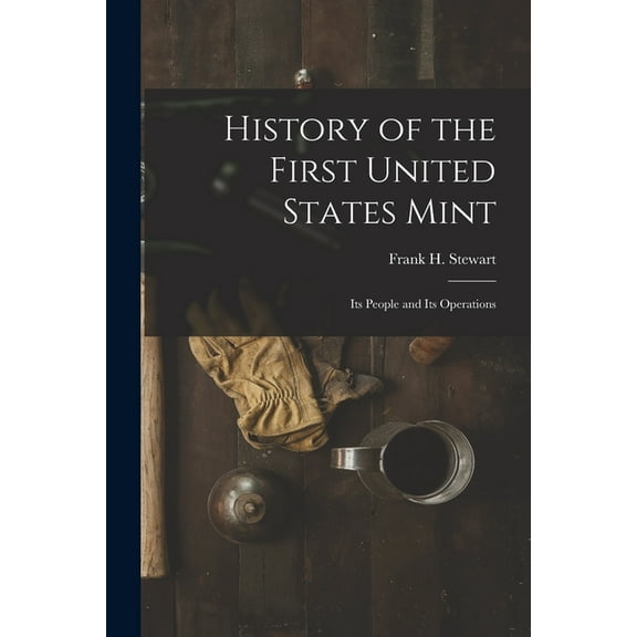 History of the First United States Mint : Its People and Its Operations (Paperback)