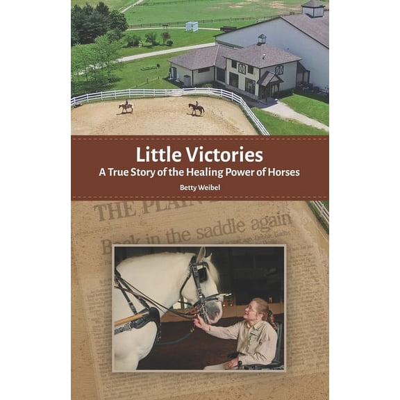 Little Victories: A True Story of the Healing Power of Horses (Paperback) by Betty Weibel