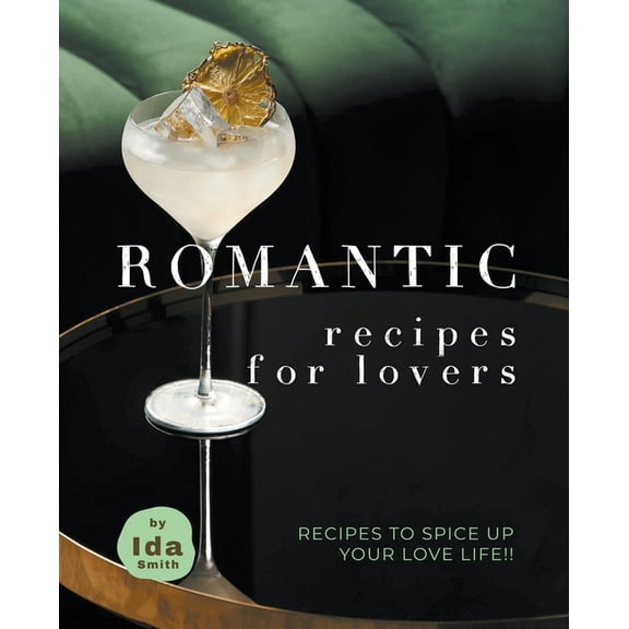 Romantic Recipes for Lovers: Recipes to Spice Up Your Love Life!!, (Paperback)