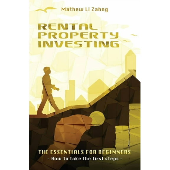 Rental Property Investing : The Essentials for Beginners - How to Take the First Steps (Paperback)