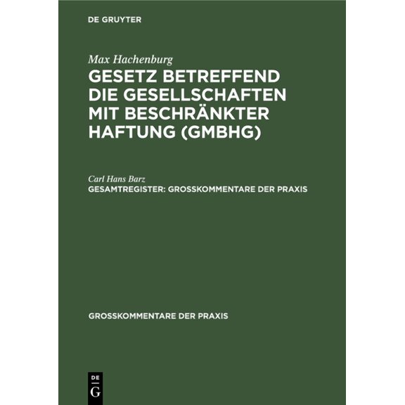 GroÃkommentare Der Praxis Max Hachenburg: Gesetz Betreffend Die Gesellschaften Mit BeschrÃ¤nkter Haftung (Gmbhg). Gesamtregister, (Hardcover)