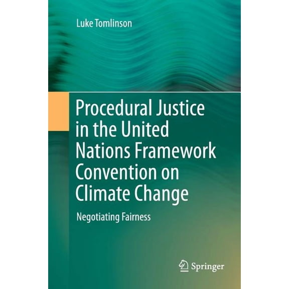 Procedural Justice In The United Nations Framework Convention On Climate Change Softcover reprint of the original 1st ed. 2015