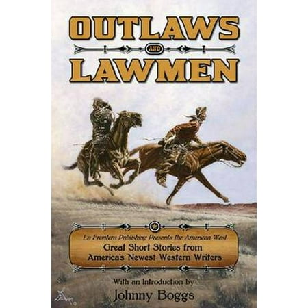 Outlaws and Lawmen: La Frontera Publishing Presents the American West Great Short Stories from America's Newest Western (Western Writers Of America Best Western Novels)