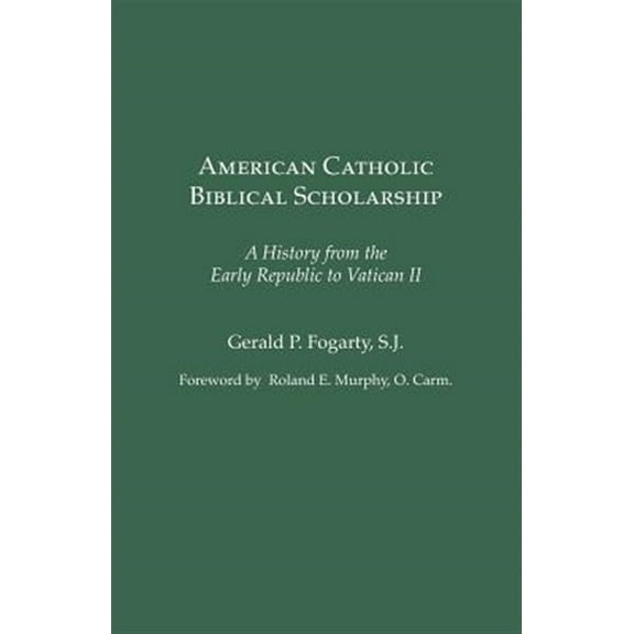 American Catholic Biblical Scholarship: A History from the Early Republic to Vatican II