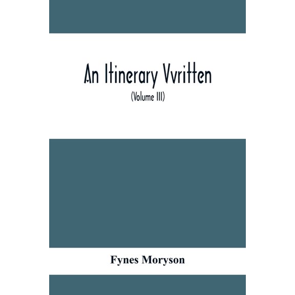 An Itinerary Vvritten; Containing His Ten Yeeres Travell Through The Twelve Dominions Of Germany, Bohmerland, Sweitzerla, (Paperback)