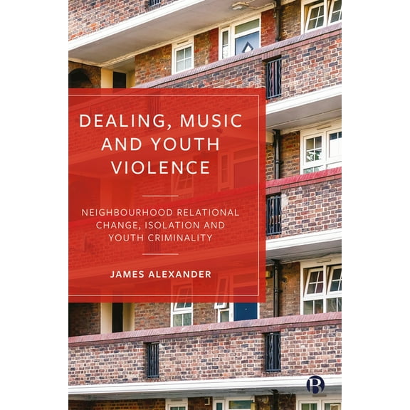 Dealing, Music and Youth Violence: Neighbourhood Relational Change, Isolation and Youth Criminality, (Hardcover)
