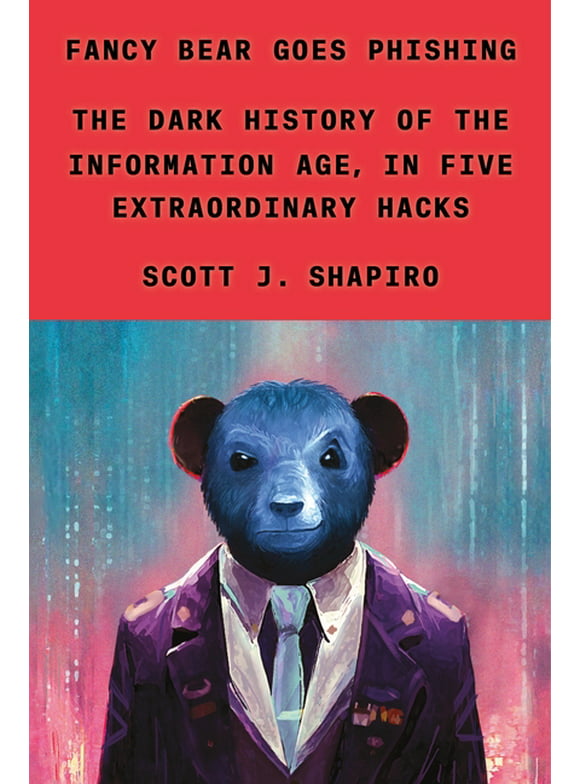 Fancy Bear Goes Phishing : The Dark History of the Information Age, in Five Extraordinary Hacks (Hardcover)