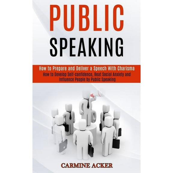 Public Speaking: How to Prepare and Deliver a Speech With Charisma (How to Develop Self-confidence, Beat Social Anxiety , (Paperback)