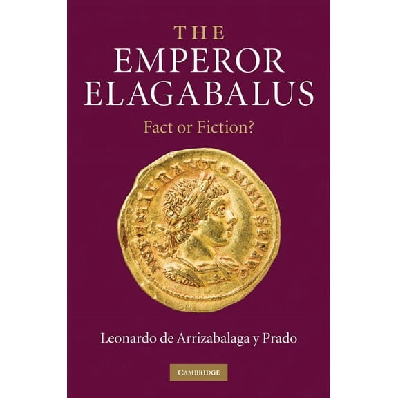 The Emperor Elagabalus: Fact or Fiction?, (Hardcover)