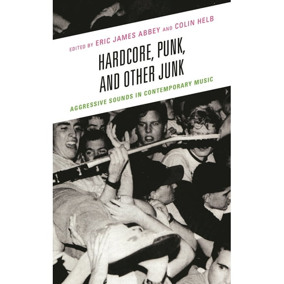 Hardcore, Punk, and Other Junk: Aggressive Sounds in Contemporary Music, (Paperback)
