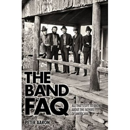 Pre-Owned The Band FAQ: All That's Left to Know about the Fathers of Americana (Paperback) 1617136131 9781617136139