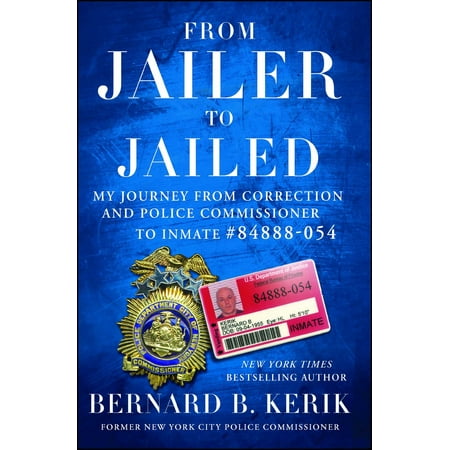 From Jailer to Jailed : My Journey from Correction and Police Commissioner to Inmate