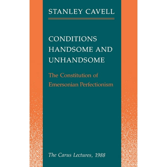 Carus Lectures Conditions Handsome and Unhandsome: The Constitution of Emersonian Perfectionism: The Carus Lectures, 1988, Book 19, (Paperback)