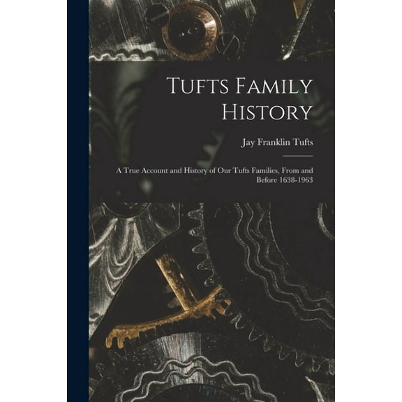 Tufts Family History; a True Account and History of Our Tufts Families, From and Before 1638-1963, (Paperback)
