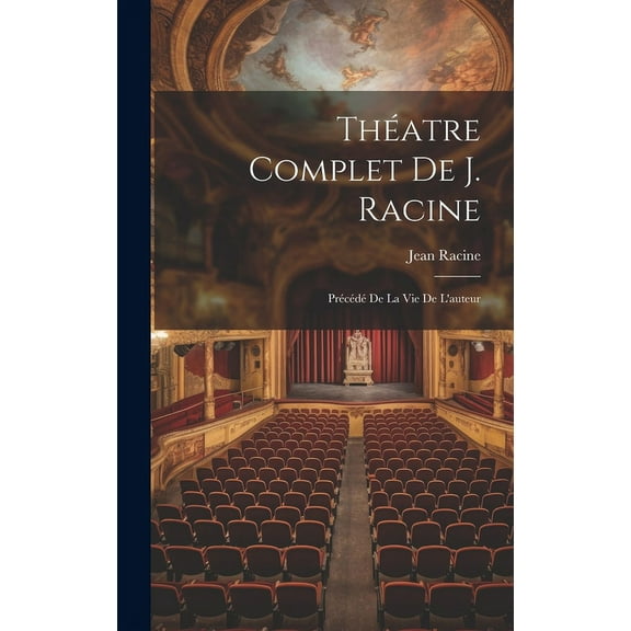 Théatre Complet De J. Racine : Précédé De La Vie De L'auteur (Hardcover)