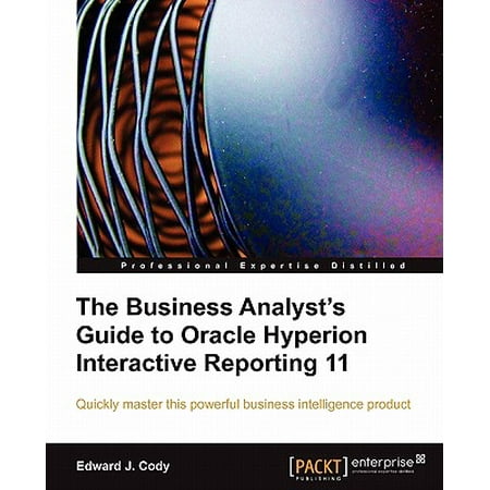The Business Analyst's Guide to Oracle Hyperion Interactive Reporting (Best Reporting Tools Business Intelligence)