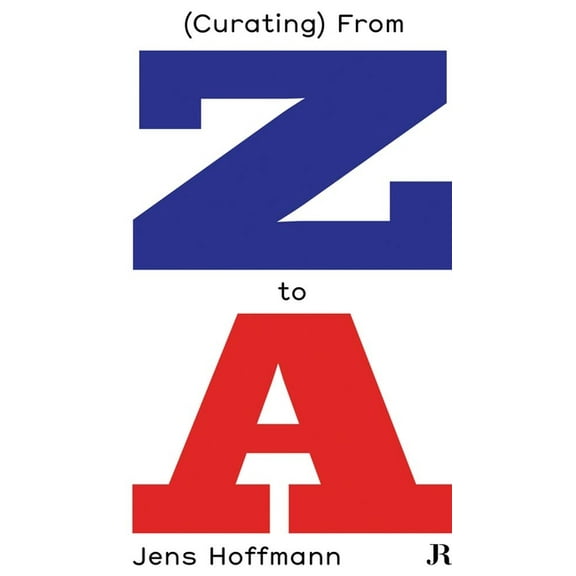 Jens Hoffmann: (Curating) From Z to A
