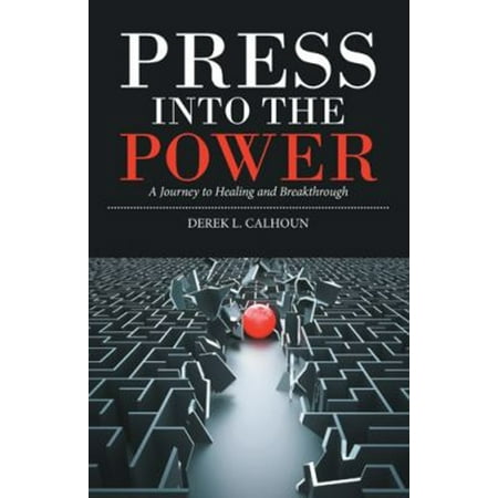 Pre-Owned Press into the Power: A Journey to Healing and Breakthrough -- Derek L. Calhoun