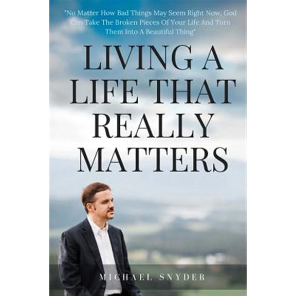 Pre-Owned Living A Life That Really Matters Paperback 1548492604 9781548492601 Michael Snyder