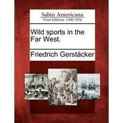 FRIEDRICH GERSTACKER Wild Sports in the Far West., (Paperback)
