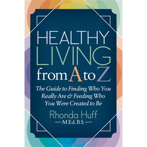 Pre-Owned Healthy Living from A to Z: The Guide to Finding Who You Really Are and Feeding Who You Were Created to Be, (Paperback)