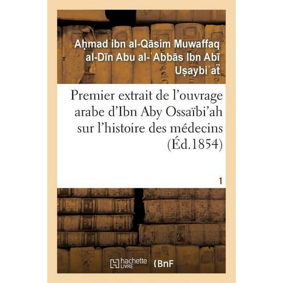 Sciences: Premier Extrait de l'Ouvrage Arabe d'Ibn Aby Ossaïbi'ah Sur l'Histoire Des Médecins T01 (Paperback)